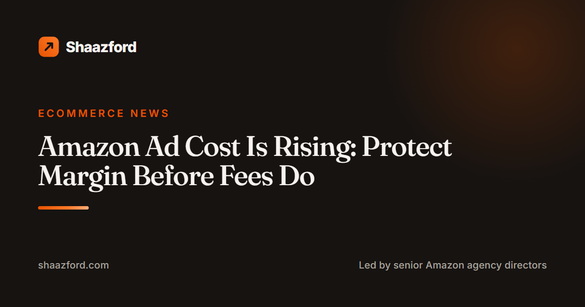 Amazon Ad Cost Is Rising: Protect Margin Before Fees Do