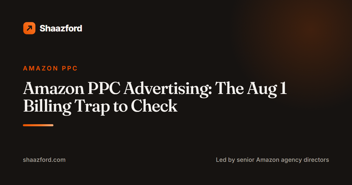 Amazon PPC Advertising: The Aug 1 Billing Trap to Check