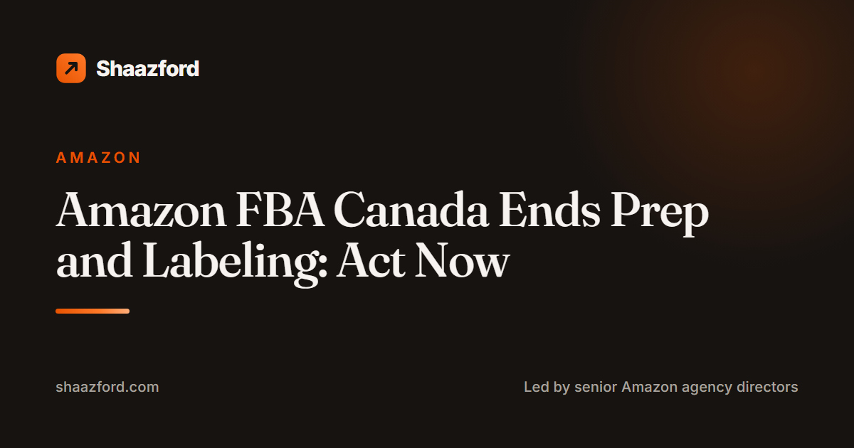 Amazon FBA Canada Ends Prep and Labeling: Act Now