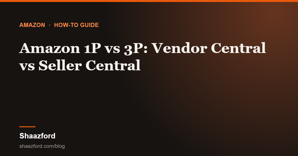 Amazon 1P vs 3P: Vendor Central vs Seller Central