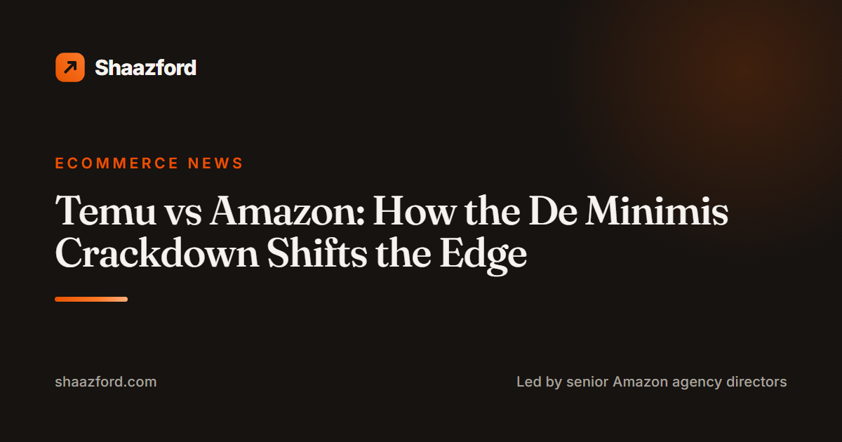 Temu vs Amazon: How the De Minimis Crackdown Shifts the Edge