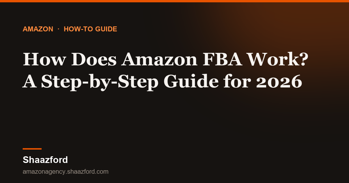 How Does Amazon FBA Work? A Step-by-Step Guide for 2026