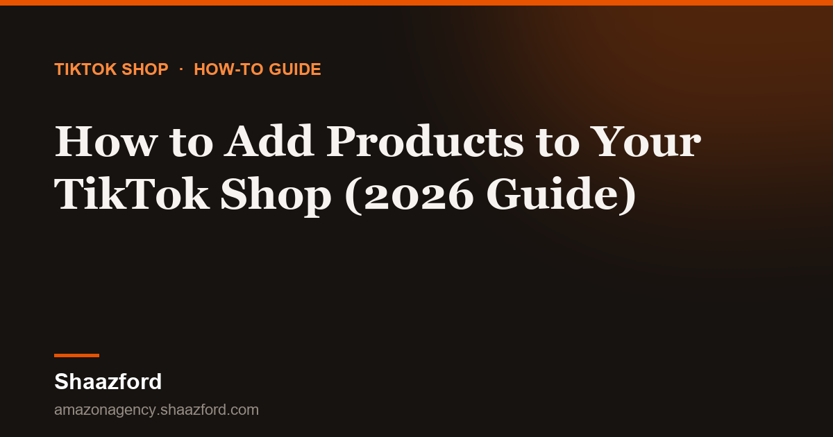 How to Add Products to Your TikTok Shop (2026 Guide)