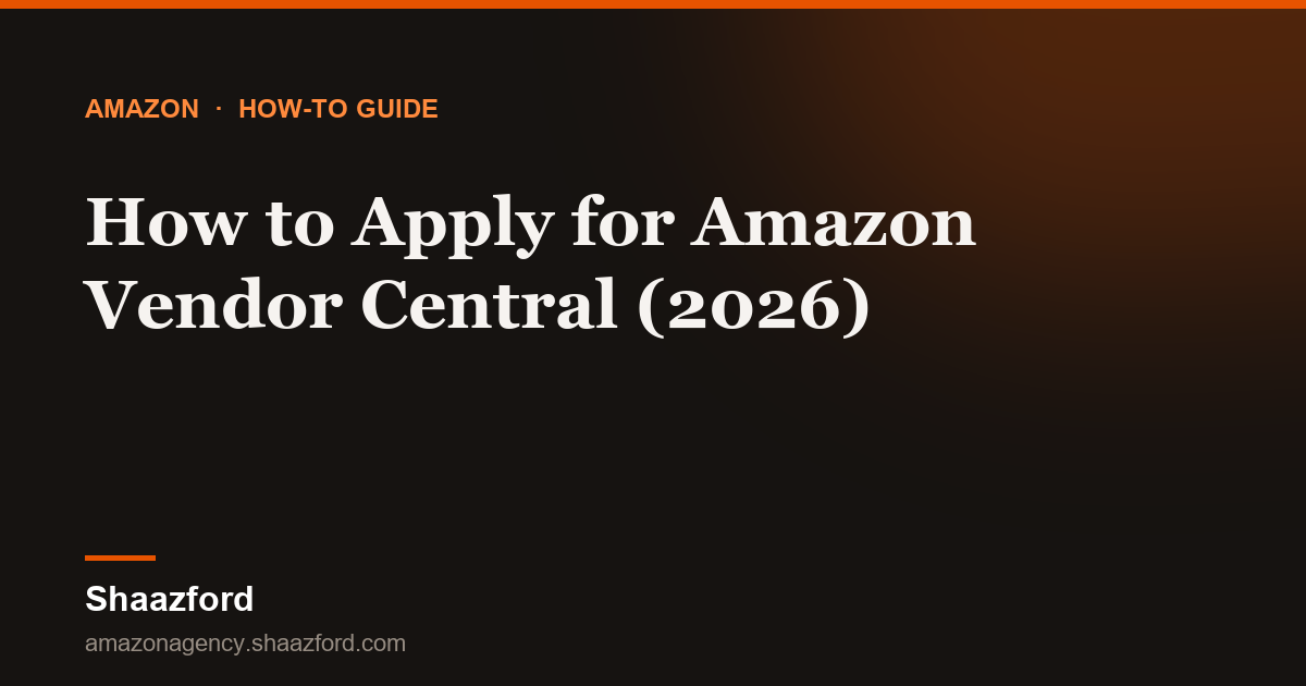 How to Apply for Amazon Vendor Central (2026)