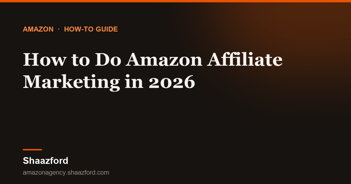 How to Do Amazon Affiliate Marketing in 2026