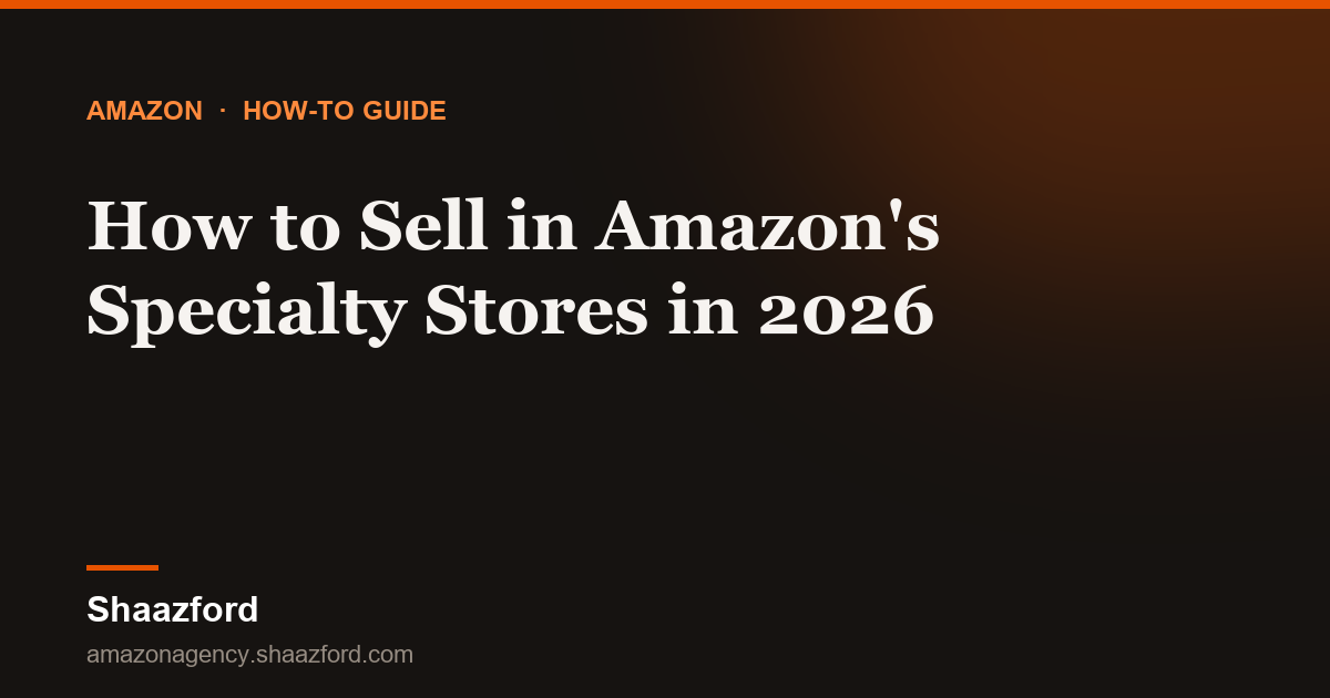 How to Sell in Amazon's Specialty Stores in 2026