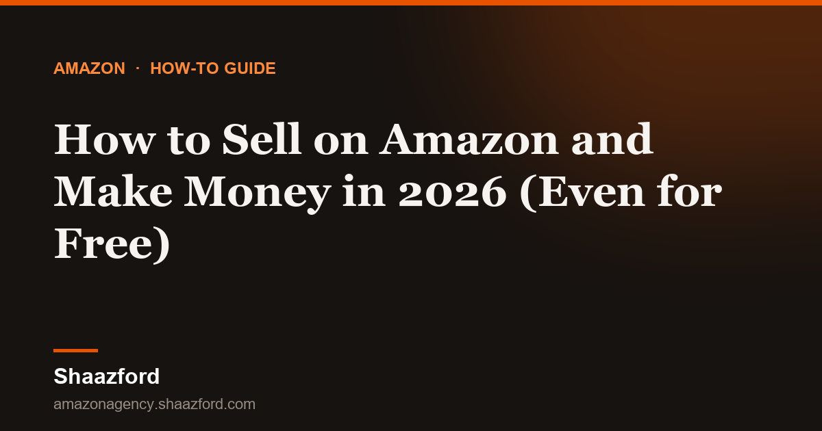 How to Sell on Amazon and Make Money in 2026 (Even for Free)