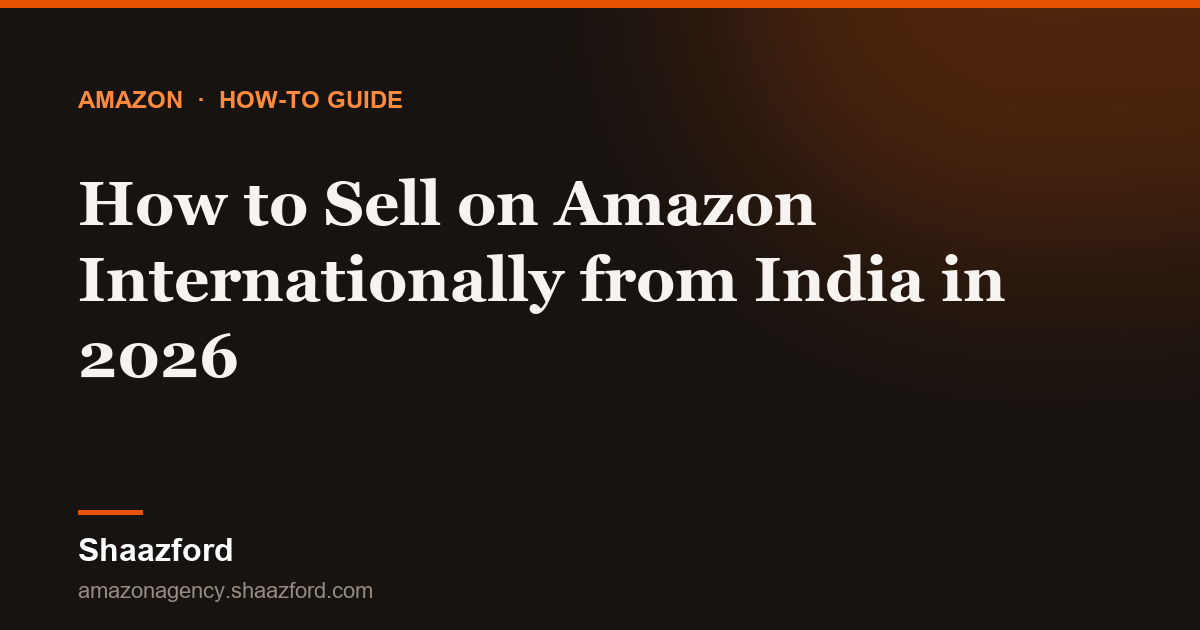 How to Sell on Amazon Internationally from India in 2026