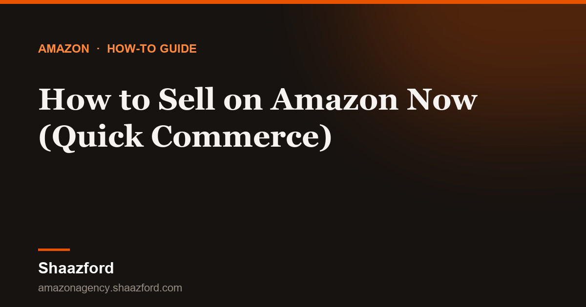 How to Sell on Amazon Now (Quick Commerce)