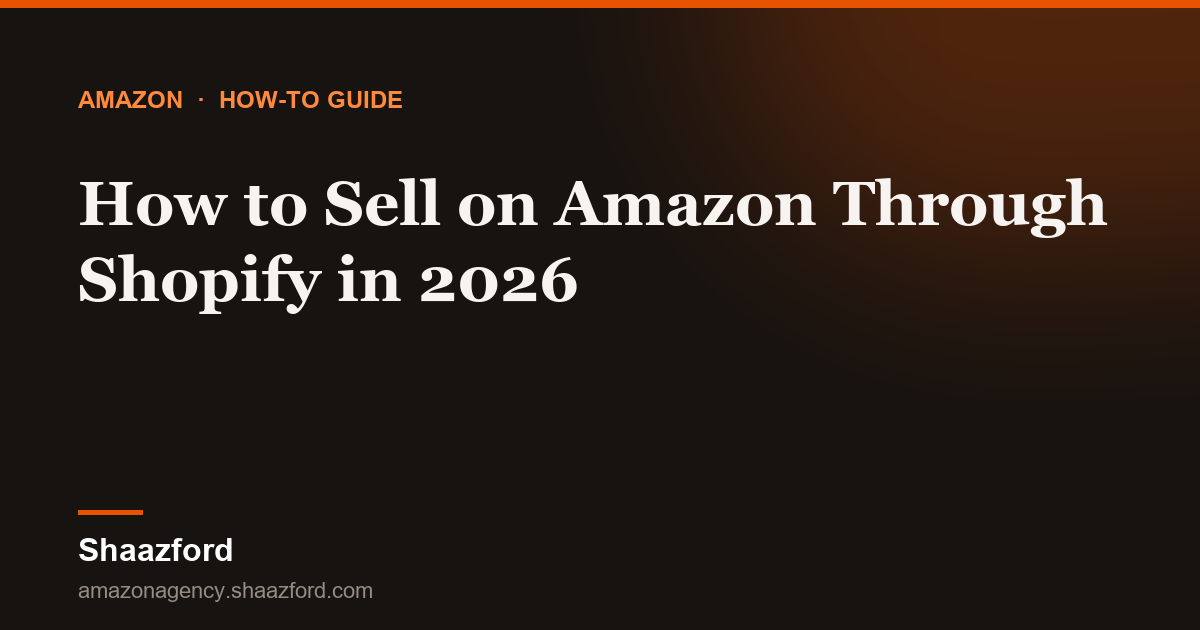 How to Sell on Amazon Through Shopify in 2026