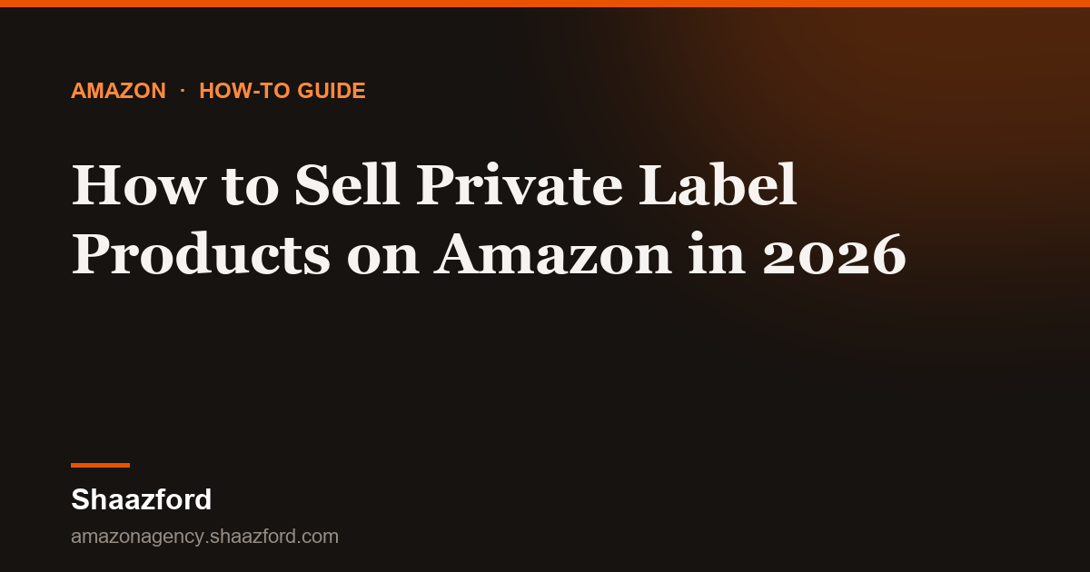 How to Sell Private Label Products on Amazon in 2026