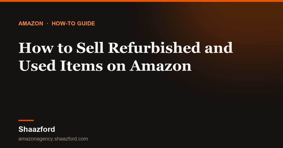 How to Sell Refurbished and Used Items on Amazon