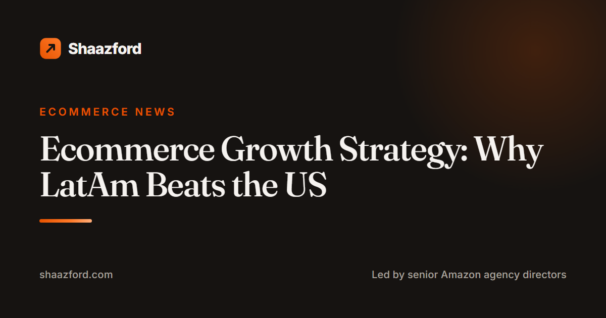 Ecommerce Growth Strategy: Why LatAm Beats the US