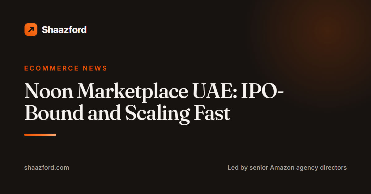 Noon Marketplace UAE: IPO-Bound and Scaling Fast